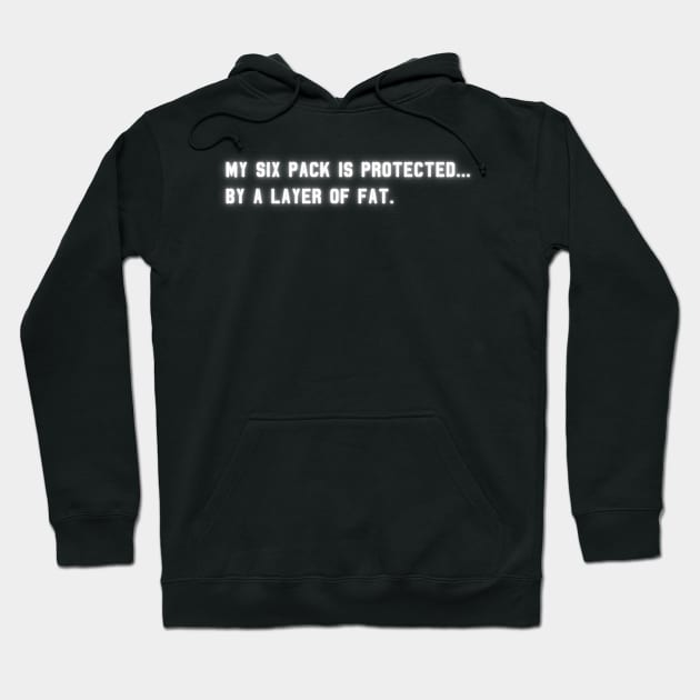 My Six Pack Is Protected, by a layer of fat. | Funny Quote Hoodie by Unique Designs